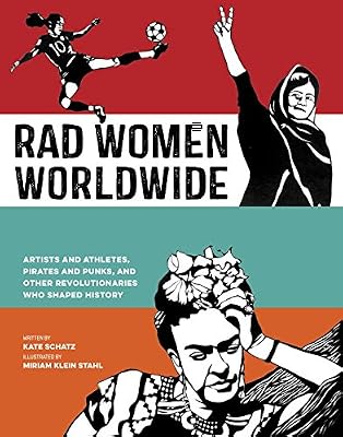 Rad Women Worldwide: Artists and Athletes, Pirates and Punks, and Other Revolutionaries Who Shaped History