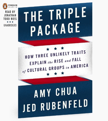 The Triple Package: Why Groups Rise and Fall in America by Amy Chua