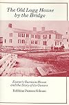 The old logg house by the bridge: Exeter's Garrison House and the story of its owners