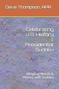 Celebrating U.S. History I: Presidential Sudoku: Mingling Words & History with Sudoku by Dave Thompson APR
