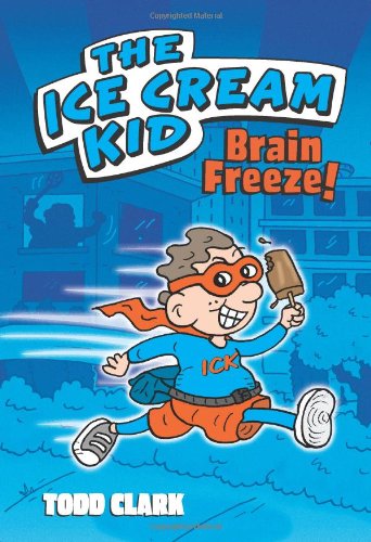 The Ice Cream Kid: Brain Freeze! by Todd Clark