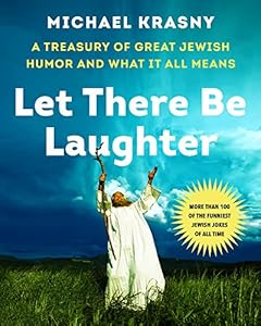 Let There Be Laughter: A Treasury of Great Jewish Humor and What It All Means
