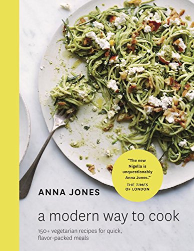 A Modern Way to Cook: 150+ Vegetarian Recipes for Quick, Flavor-Packed Meals by Anna Jones