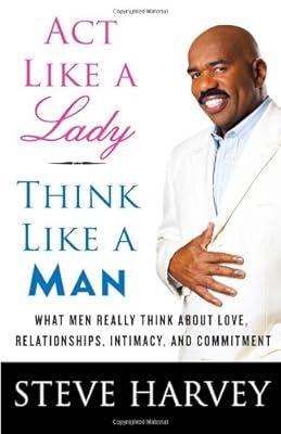 Act Like a Lady, Think Like a Man: What Men Really Think About Love, Relationships, Intimacy, and Commitment