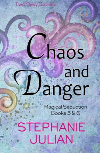 Chaos and Danger (Magical Seduction) by Stephanie Julian