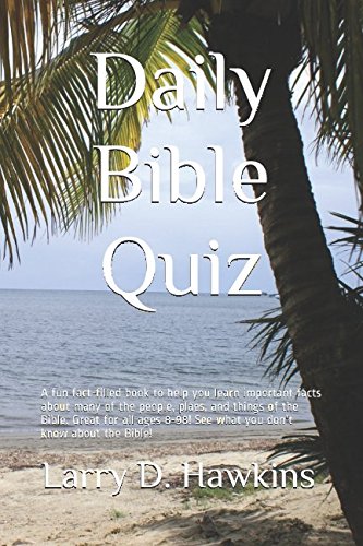 Daily Bible Quiz: A fun fact-filled book to help you learn important facts about many of the people, plaes, and things of the Bible. Great for all ages 8-98! See what you don't know about the Bible! by Larry D. Hawkins