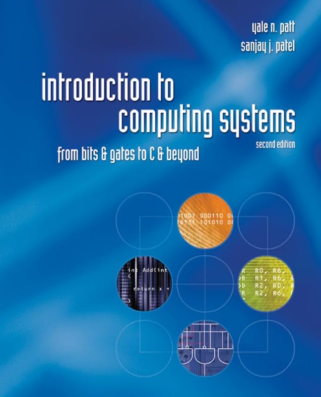 Introduction to Computing Systems: From Bits and Gates to C and Beyond by Yale N. Patt