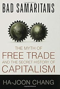 Bad Samaritans: The Myth of Free Trade and the Secret History of Capitalism