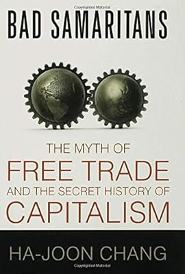 Bad Samaritans: The Myth of Free Trade and the Secret History of Capitalism