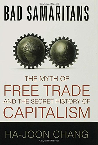 Bad Samaritans: The Myth of Free Trade and the Secret History of Capitalism by Ha-Joon Chang