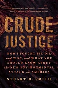 Crude Justice: How I Fought Big Oil and Won, by Stuart H. Smith