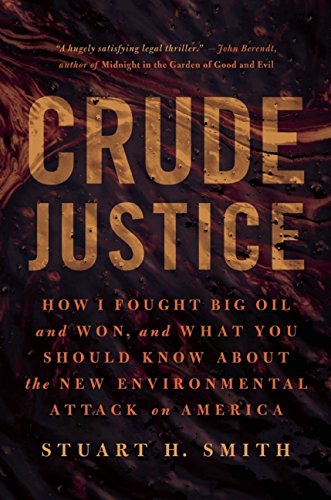 Crude Justice: How I Fought Big Oil and Won, by Stuart H. Smith