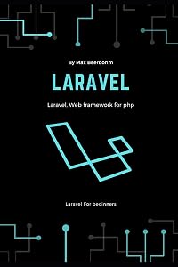 Laravel: Laravel For beginners by Max Beerbohm