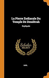 La Pierre Zodiacale Du Temple De Dendérah: Expliquée by Karl