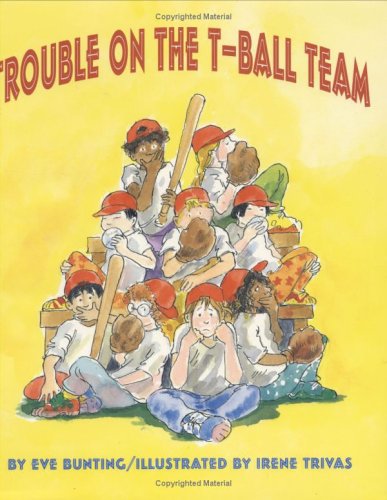 Trouble on the T-ball Team by Eve Bunting