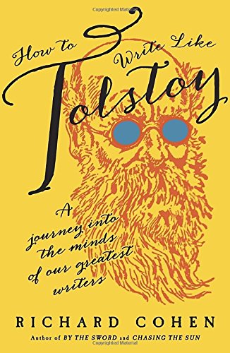 How to Write Like Tolstoy: A Journey into the Minds of Our Greatest Writers by Richard Cohen