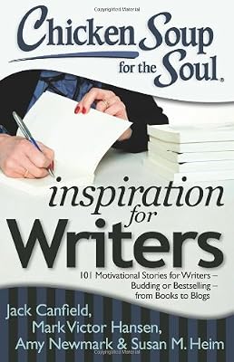 Chicken Soup for the Soul: Inspiration for Writers: 101 Motivational Stories for Writers - Budding or Bestselling - from Books to Blogs