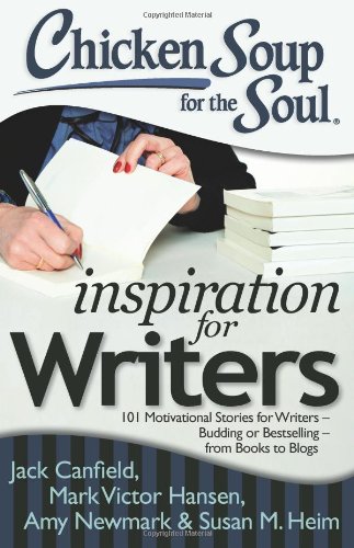 Chicken Soup for the Soul: Inspiration for Writers: 101 Motivational Stories for Writers - Budding or Bestselling - from Books to Blogs by Jack Canfield