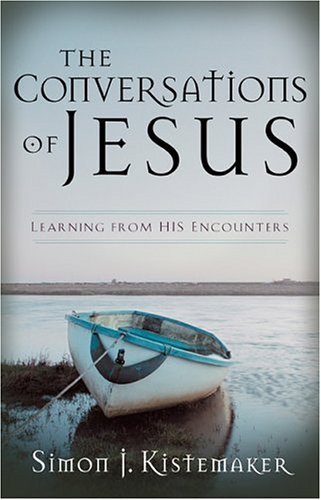 Conversations of Jesus, The: Learning from His Encounters by Simon J. Kistemaker
