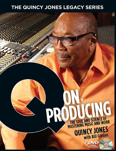 The Quincy Jones Legacy Series: Q on Producing: The Soul and Science of Mastering Music and Work by Bill Gibson