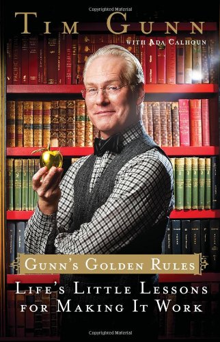 Gunn's Golden Rules: Life's Little Lessons for Making It Work by Tim Gunn