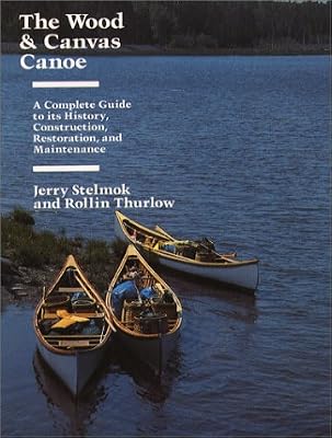The Wood and Canvas Canoe: A Complete Guide to its History, Construction, Restoration and Maintenance