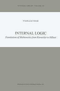 Internal Logic: Foundations of Mathematics from Kronecker to Hilbert (Synthese Library Book 310) by Y. Gauthier