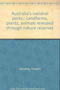 Australia's national parks;: Landforms, plants, animals revealed through nature reserves