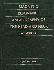 Magnetic Resonance Angiography of the Head and Neck: A Teaching File by Jeffrey S. Ross