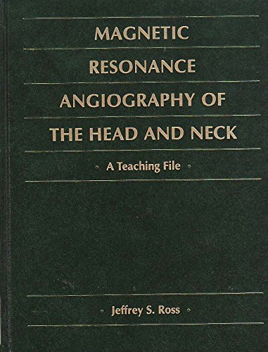 Magnetic Resonance Angiography of the Head and Neck: A Teaching File by Jeffrey S. Ross