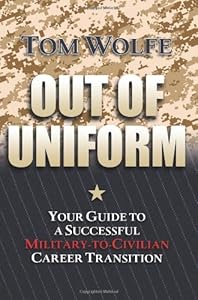 Out of Uniform: Your Guide to a Successful Military-to-Civilian Career Transition