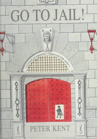 Go to Jail! A Look at Prisons Through the Ages by Peter Kent