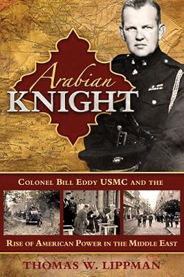 Arabian Knight: Colonel Bill Eddy USMC and the Rise of American Power in the Middle East