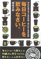 がんになりたくなければ、ボケたくなければ、毎日コーヒーを飲みなさい。