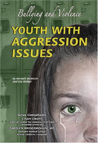 Youth with Aggression Issues: Bullying and Violence (Helping Youth With Mental, Physical, & Social Disabilities) by Kenneth McIntosh