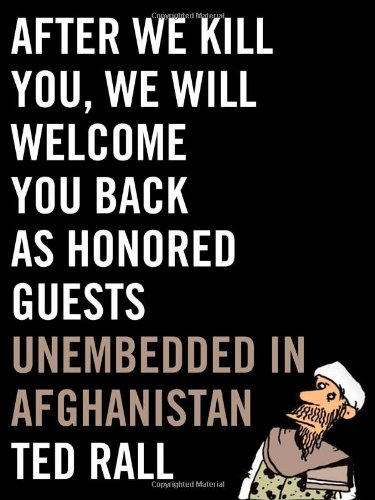 After We Kill You, We Will Welcome You Back as Honored Guests: Unembedded in Afghanistan by Ted Rall