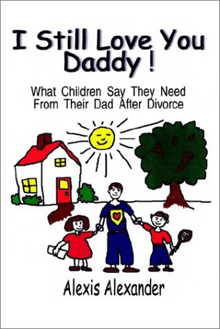I Still Love You Daddy: What Children Say They Need from Their Dads After Divorce by Alexis Alexander