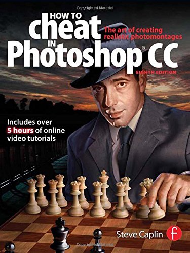 How To Cheat In Photoshop CC: The art of creating realistic photomontages by Steve Caplin