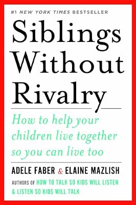 Siblings Without Rivalry: How to Help Your Children Live Together So You Can Live Too