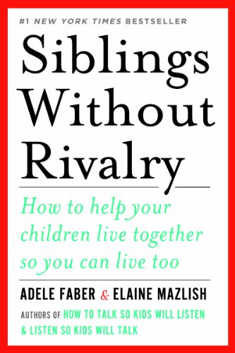 Siblings Without Rivalry: How to Help Your Children Live Together So You Can Live Too by Adele Faber