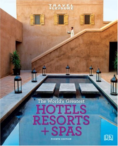Travel + Leisure: World's Greatest Hotels, Resorts & Spas: 2009 (Worlds Greatest Hotels, Resorts and Spas) (Travel + Leisure's the Best of ...: The Year's Greatest Hotels Resor) by DK Publishing