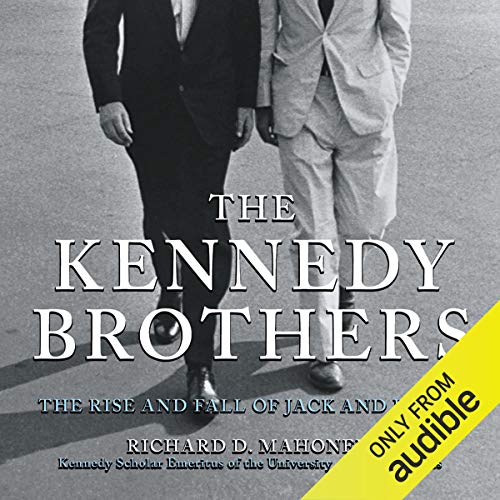 The Kennedy Brothers: The Rise and Fall of Jack and Bobby by Richard D. Mahoney