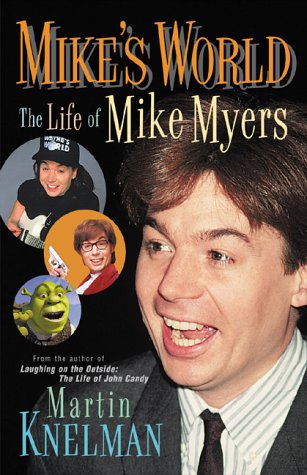 Mike's World: The Life of Mike Myers by Martin Knelman