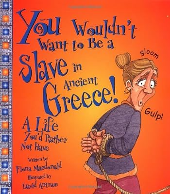 You Wouldn't Want to Be a Slave in Ancient Greece!: A Life You'd Rather Not Have (You Wouldn't Want To)