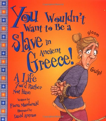 You Wouldn't Want to Be a Slave in Ancient Greece!: A Life You'd Rather Not Have (You Wouldn't Want To) by Fiona MacDonald