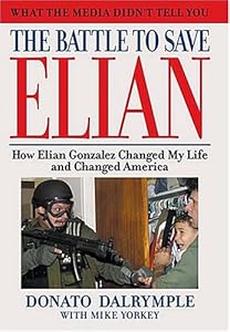 Battle to Save Elian: How Elian Gonzales Changed My Life and Changed America by Donata Dalrymple