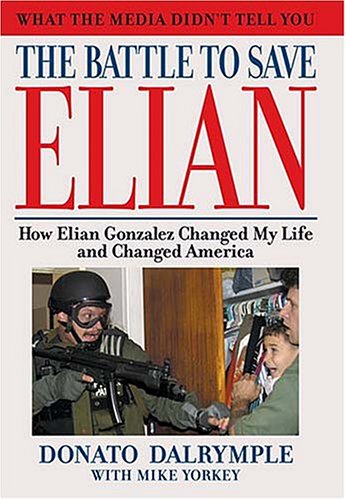 Battle to Save Elian: How Elian Gonzales Changed My Life and Changed America by Donata Dalrymple