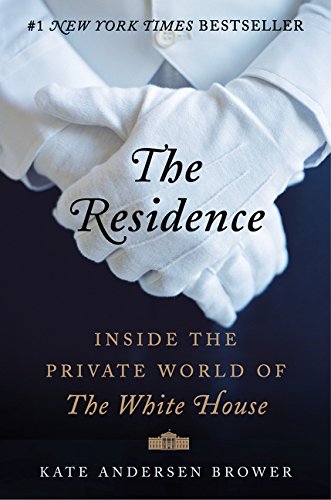 The residence : inside the private world of the White House by Kate Andersen Brower