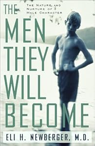 The Men They Will Become: The Nature and Nurture of Male Character by Eli H. Newberger