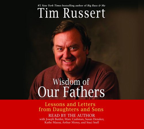 Wisdom of Our Fathers: Lessons and Letters from Daughters and Sons by Tim Russert